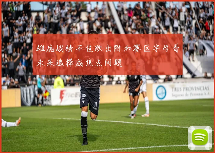 雄鹿战绩不佳跌出附加赛区字母哥未来选择成焦点问题