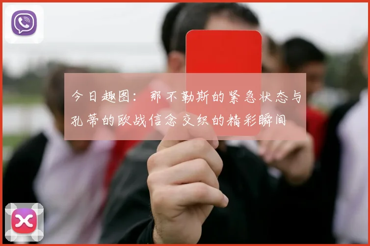 今日趣图：那不勒斯的紧急状态与孔蒂的欧战信念交织的精彩瞬间