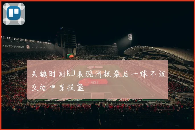 关键时刻KD表现消极最后一球不该交给申京投篮