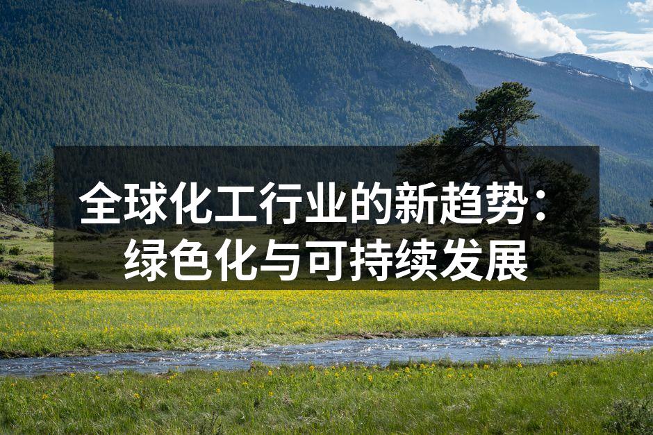 全球化工行业的新趋势：绿色化与可持续发展